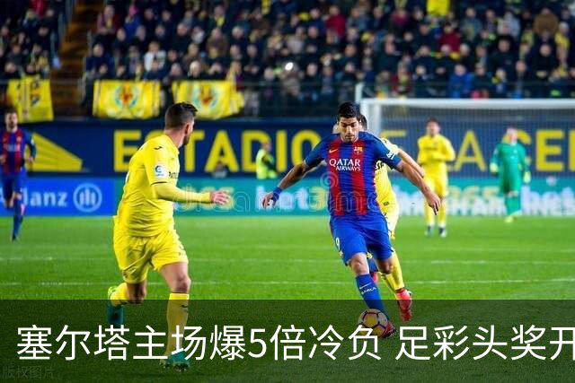 塞尔塔主场爆5倍冷负 足彩头奖开5注165万元